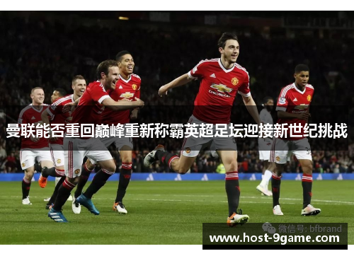 曼联能否重回巅峰重新称霸英超足坛迎接新世纪挑战