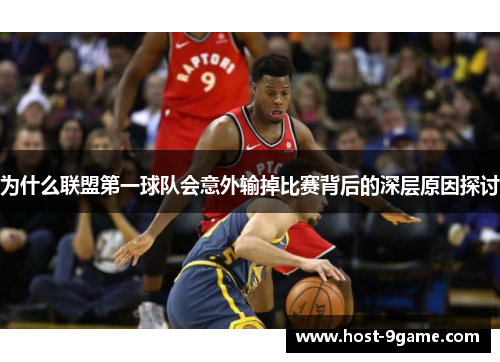 为什么联盟第一球队会意外输掉比赛背后的深层原因探讨 为什么联盟第一球队会意外输掉比赛背后的深层原因探讨