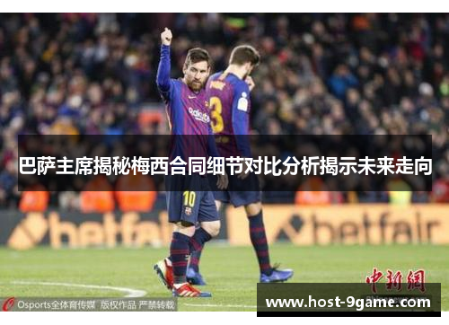 巴萨主席揭秘梅西合同细节对比分析揭示未来走向 巴萨主席揭秘梅西合同细节对比分析揭示未来走向