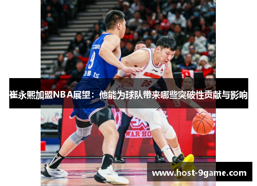 崔永熙加盟NBA展望:他能为球队带来哪些突破性贡献与影响 崔永熙加盟NBA展望:他能为球队带来哪些突破性贡献与影响