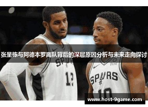 张呈栋与阿德本罗离队背后的深层原因分析与未来走向探讨