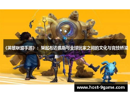《英雄联盟手游》:架起布达佩斯与全球玩家之间的文化与竞技桥梁 《英雄联盟手游》:架起布达佩斯与全球玩家之间的文化与竞技桥梁