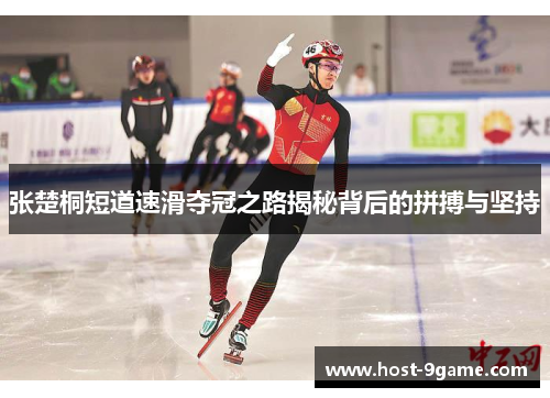 张楚桐短道速滑夺冠之路揭秘背后的拼搏与坚持 张楚桐短道速滑夺冠之路揭秘背后的拼搏与坚持