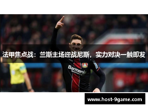 法甲焦点战:兰斯主场迎战尼斯,实力对决一触即发 法甲焦点战:兰斯主场迎战尼斯,实力对决一触即发