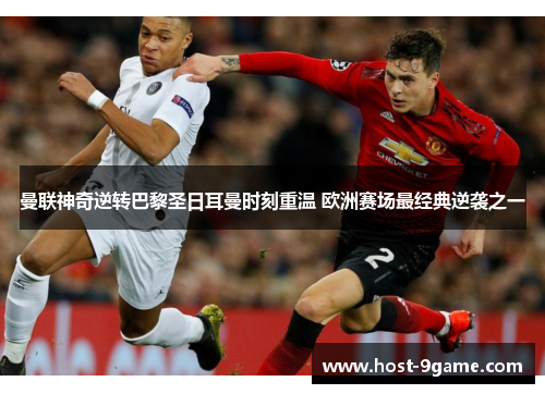 曼联神奇逆转巴黎圣日耳曼时刻重温 欧洲赛场最经典逆袭之一 曼联神奇逆转巴黎圣日耳曼时刻重温 欧洲赛场最经典逆袭之一