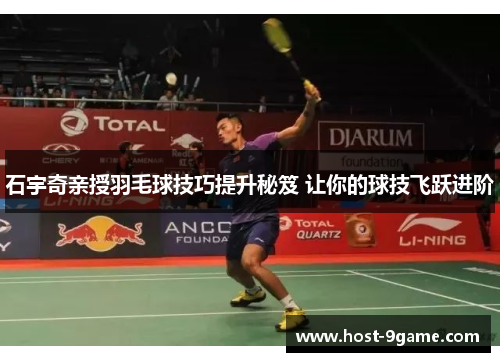 石宇奇亲授羽毛球技巧提升秘笈 让你的球技飞跃进阶 石宇奇亲授羽毛球技巧提升秘笈 让你的球技飞跃进阶