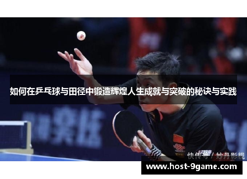 如何在乒乓球与田径中锻造辉煌人生成就与突破的秘诀与实践 如何在乒乓球与田径中锻造辉煌人生成就与突破的秘诀与实践