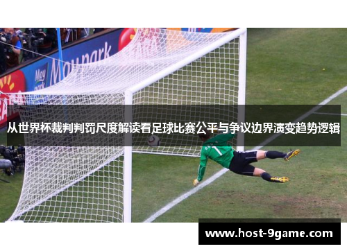 从世界杯裁判判罚尺度解读看足球比赛公平与争议边界演变趋势逻辑