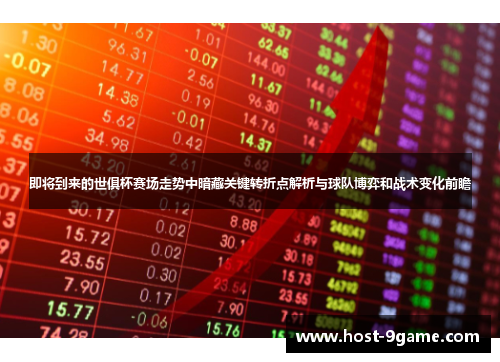 即将到来的世俱杯赛场走势中暗藏关键转折点解析与球队博弈和战术变化前瞻