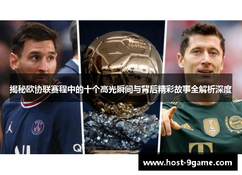 揭秘欧协联赛程中的十个高光瞬间与背后精彩故事全解析深度