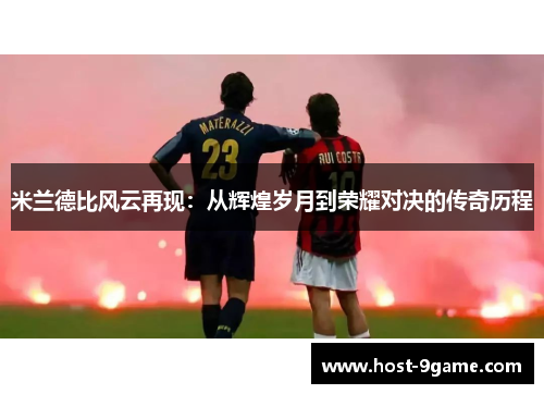 米兰德比风云再现：从辉煌岁月到荣耀对决的传奇历程