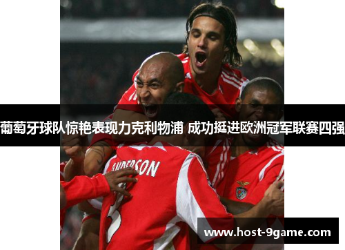 葡萄牙球队惊艳表现力克利物浦 成功挺进欧洲冠军联赛四强 葡萄牙球队惊艳表现力克利物浦 成功挺进欧洲冠军联赛四强